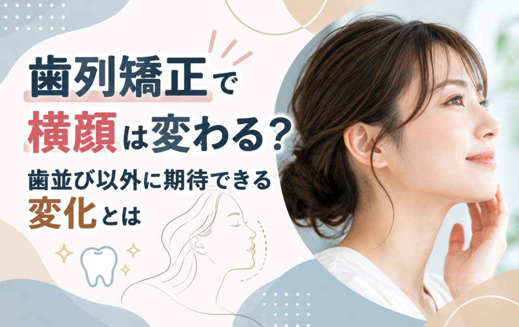 歯列矯正で横顔は変わる？歯並び以外に期待できる変化とは